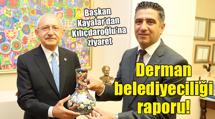 BaşkanKayalar dan Kılıçdaroğlu na ziyaret... Derman belediyeciliği raporu!