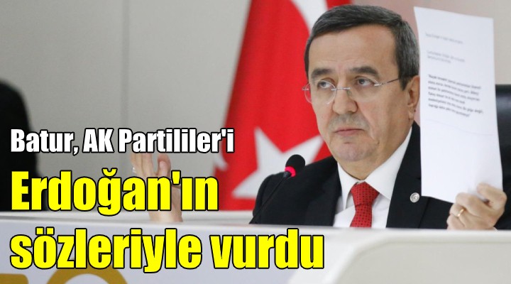 Batur, AK Partililer i Erdoğan ın sözleriyle vurdu