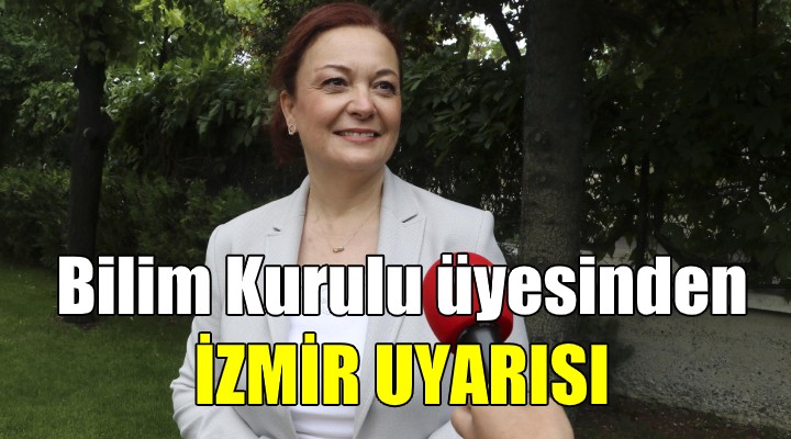 Bilim Kurulu Üyesi Özkan dan İzmir uyarısı!