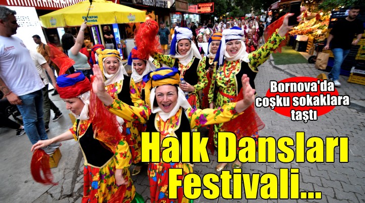 Bornova'da Halk Dansları Festivali sokaklara taştı!