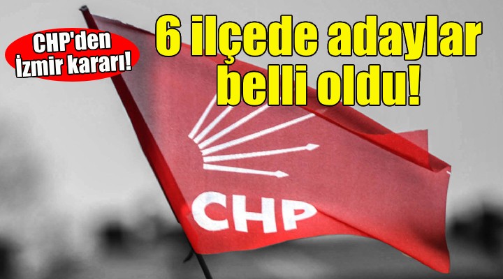 CHP 242 adayını açıkladı... İzmir deki 6 ilçede isimler belli oldu!
