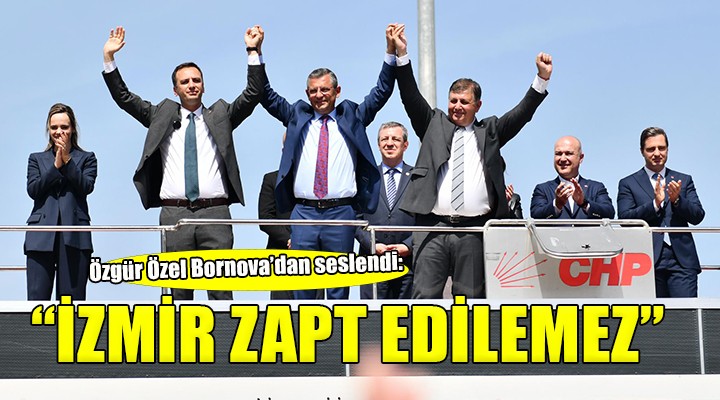 CHP Genel Başkanı Özel: İzmir Cumhuriyet in zapt edilemez kalesidir