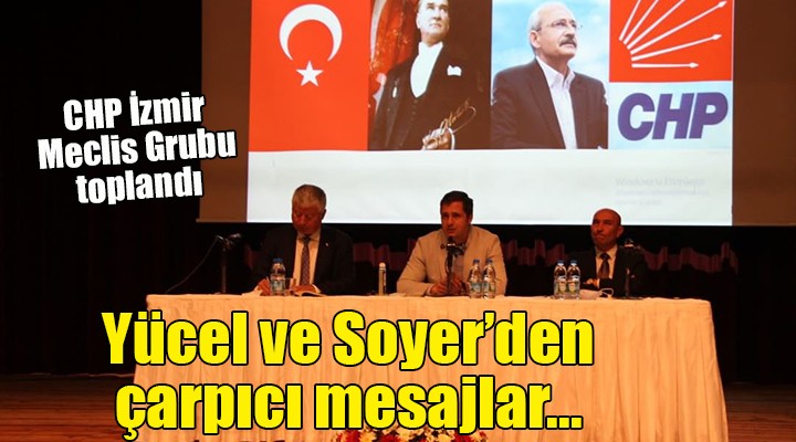 CHP İzmir Meclis Grubu toplandı... Yücel ve Soyer den çarpıcı mesajlar