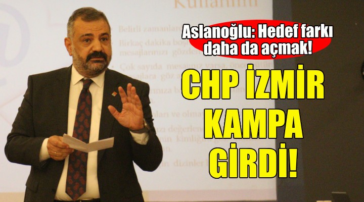 CHP İzmir kampa girdi!