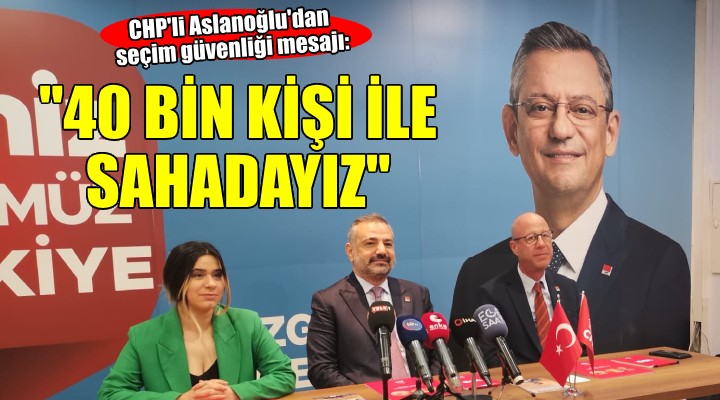 CHP'li Aslanoğlu'dan seçim güvenliği mesajı... 