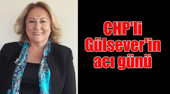 CHP li Ayten Gülsever in acı günü