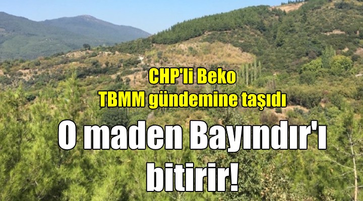 CHP li Beko: Maden ocağı Bayındır ovasını bitirecek!