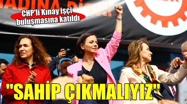 CHP li Kınay işçi buluşmasına katıldı...