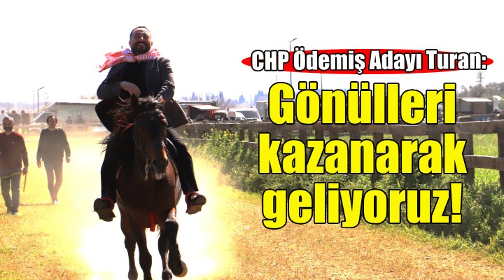 CHP li Mustafa Turan: Gönülleri kazana kazana geliyoruz!