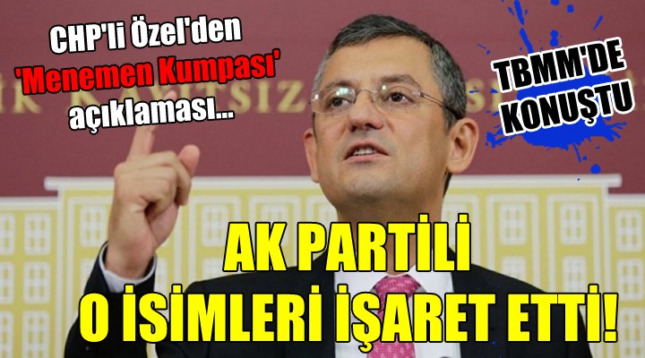 CHP li Özel den  Menemen kumpası  açıklaması... AK Partili o isimleri işaret etti!