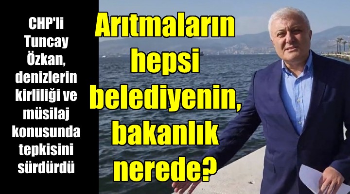 CHP li Özkan, müsilaj ve deniz kirliği konusunda tepkilerini sertleştirdi: İzmir de 69 ileri arıtma tesisi var. Tamamı belediyenin. Nerede Çevre Bakanlığı?