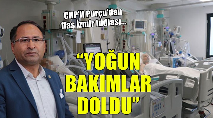 CHP li Purçu dan flaş İzmir iddiası: Yoğun bakım yatakları doldu