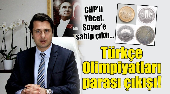 CHP li Yücel, Soyer e sahip çıktı... Türkçe Olimpiyatları Parası çıkışı