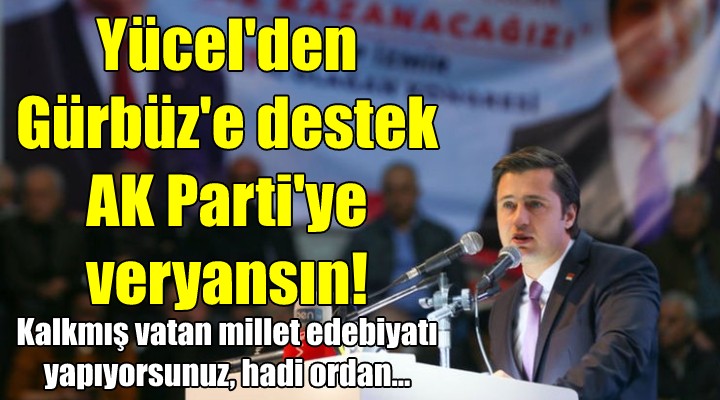 CHP li Yücel den Gürbüz e destek AK Parti ye veryansın!