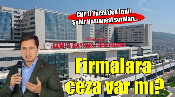 CHP li Yücel den İzmir Şehir Hastanesi soruları...