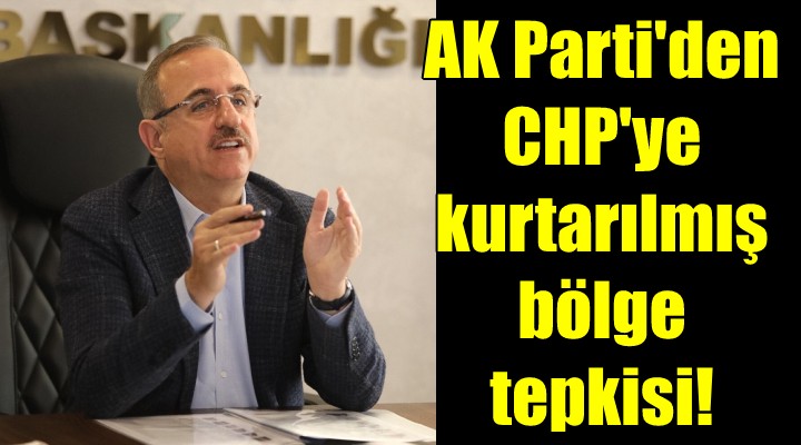 CHP li başkanın  Kurtarılmış bölge  sözlerine AK Parti İzmir den tepki