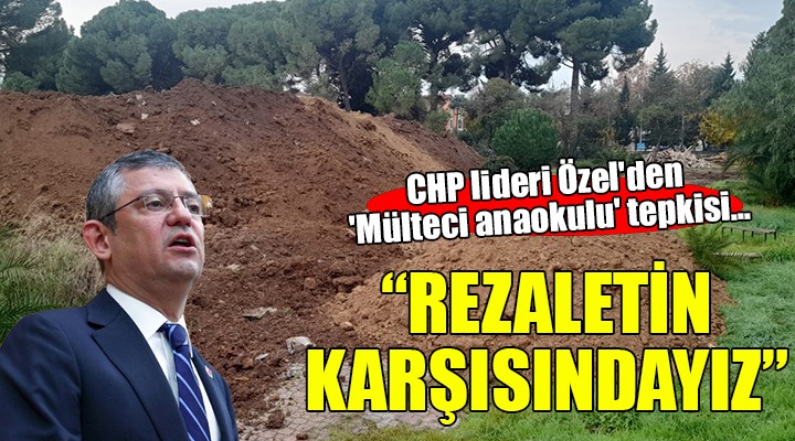 CHP lideri Özel den  Mülteci anaokulu  tepkisi...