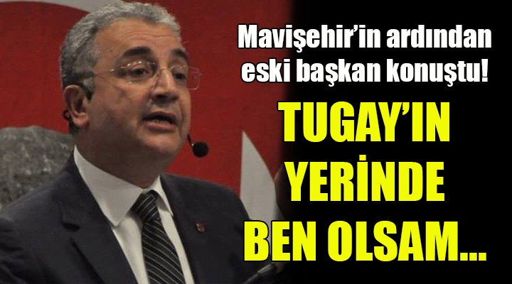 Cihan Türsen den Mavişehir açıklaması! BAŞKAN TUGAY IN YERİNDE BEN OLSAM...