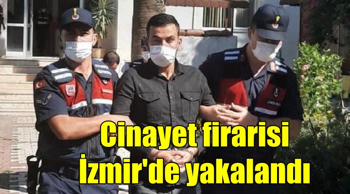 Cinayet firarisi İzmir de yakalandı