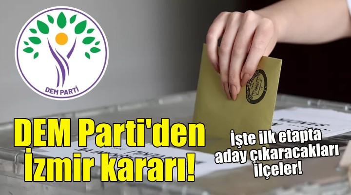 DEM Parti İzmir deki o ilçelerde aday çıkaracak!