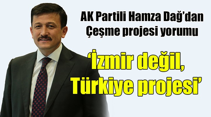 Dağ dan Çeşme Projesi yorumu...  İzmir değil, Türkiye projesi 