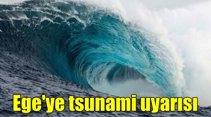 Ege deki depremler tsunaminin habercisi olabilir