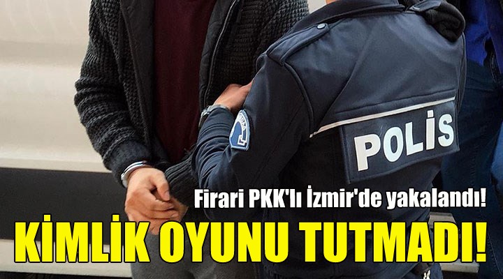 Firari PKK'lı İzmir'de yakalandı!