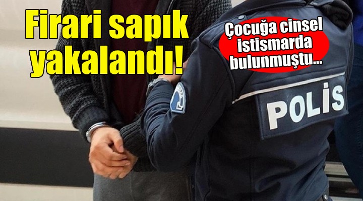 Firari sapık İzmir de yakalandı!