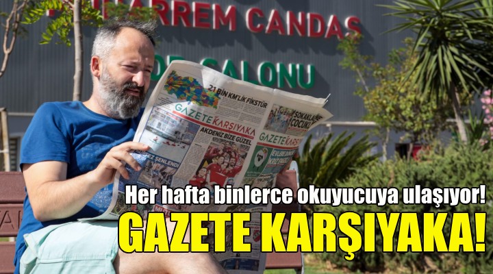 Gazete Karşıyaka her hafta binlerce okuyucuya ulaşıyor!