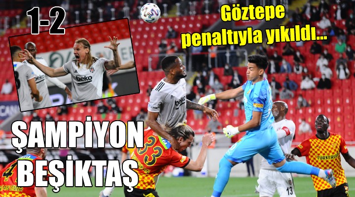 Göztepe penaltıyla yıkıldı, Beşiktaş şampiyon...