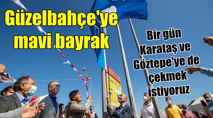 Güzelbahçe ye mavi bayrak! Bir gün Karataş ve Göztepe ye de çekmek istiyoruz...