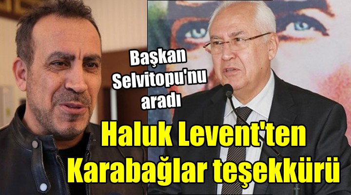 Haluk Levent ten Karabağlar teşekkürü! Başkan Selvitopu nu aradı...