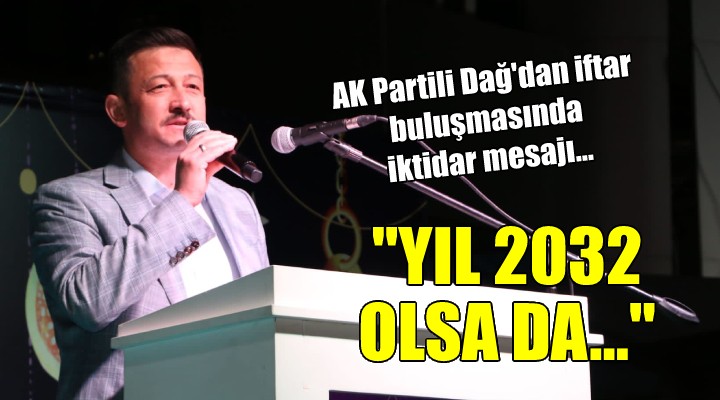 Hamza Dağ: Yıl 2032 olsa da AK Parti iktidarda kalacak