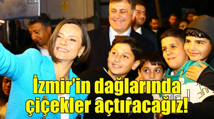 Helil Kınay: İzmir’in dağlarında çiçekler açtıracağız!