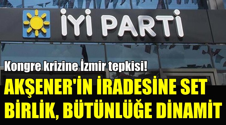 İYİ Parti de kongre krizine İzmir tepkisi!