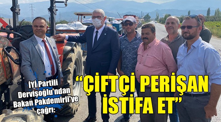 İYİ Partili Dervişoğlu ndan Bakan Pakdemirli ye istifa çağrısı