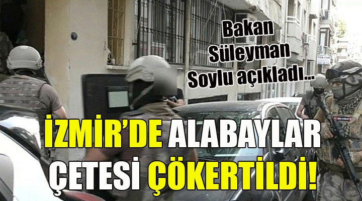 İçişleri Bakanı Soylu duyurdu! İzmir de Alabaylar Çetesi çökertildi...