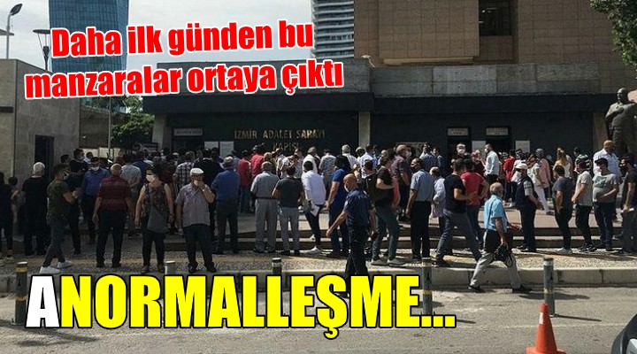İlk günden korkutan görüntü! İzmir Adalet Sarayı nda normalleşme kaosu!