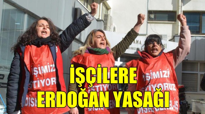 İşçilere Erdoğan yasağı! Kaymakamlıktan ilginç karar!