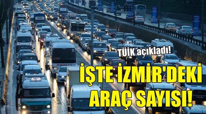 İşte İzmir de trafiğe kayıtlı araç sayısı!