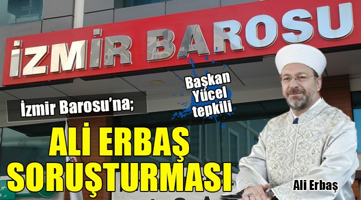 İzmir Barosu na Ali Erbaş soruşturması
