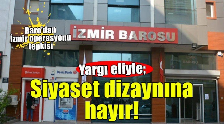 Baro'dan İzmir operasyonu tepkisi... 'Yargı eliyle siyaset dizaynına hayır!'