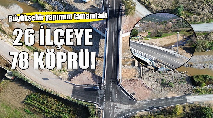 İzmir Büyükşehir den 26 ilçeye 78 köprü...