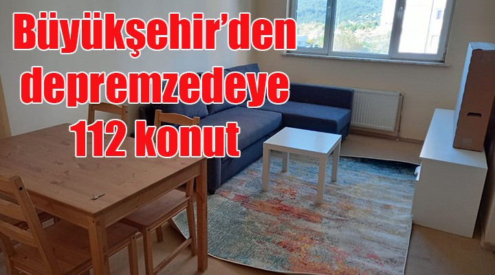 İzmir Büyükşehir den depremzedeye 112 konut!