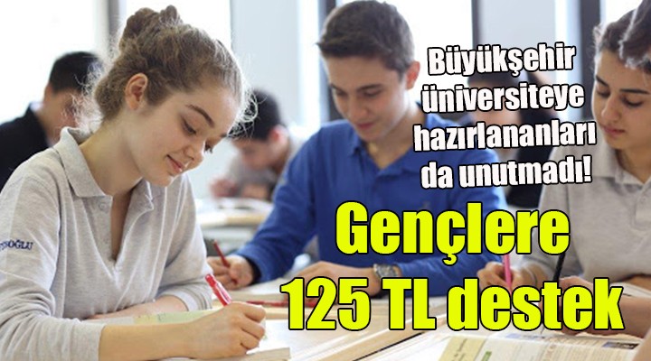 İzmir Büyükşehir den üniversiteye hazırlanan gençlere 125 TL destek