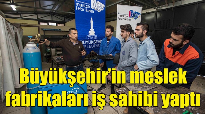 İzmir Büyükşehir in meslek fabrikaları iş sahibi yapıyor!