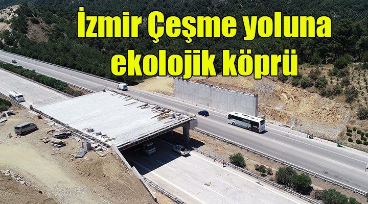 İzmir-Çeşme yoluna ekolojik köprü