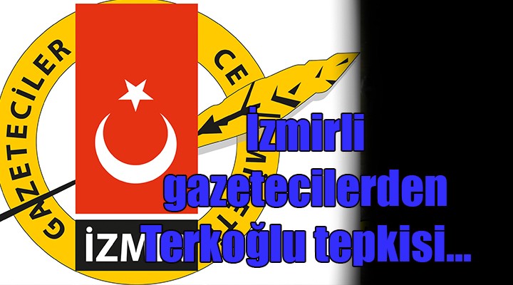 İzmir Gazeteciler Cemiyeti nden Terkoğlu tepkisi