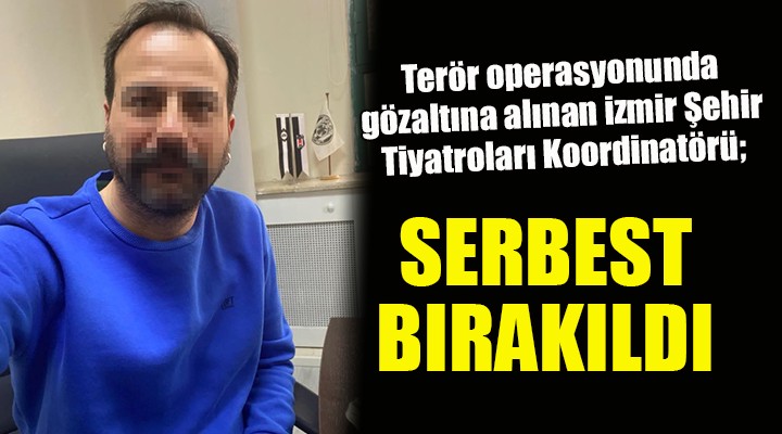 İzmir Şehir Tiyatroları Koordinatörü serbest bırakıldı