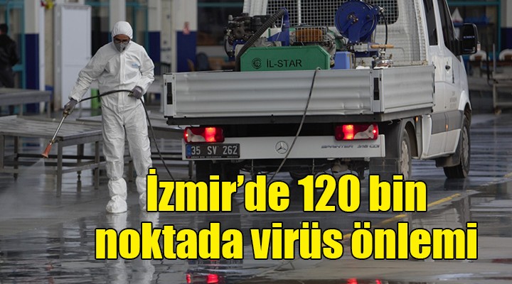 İzmir de 120 bin noktada virüs önlemi
